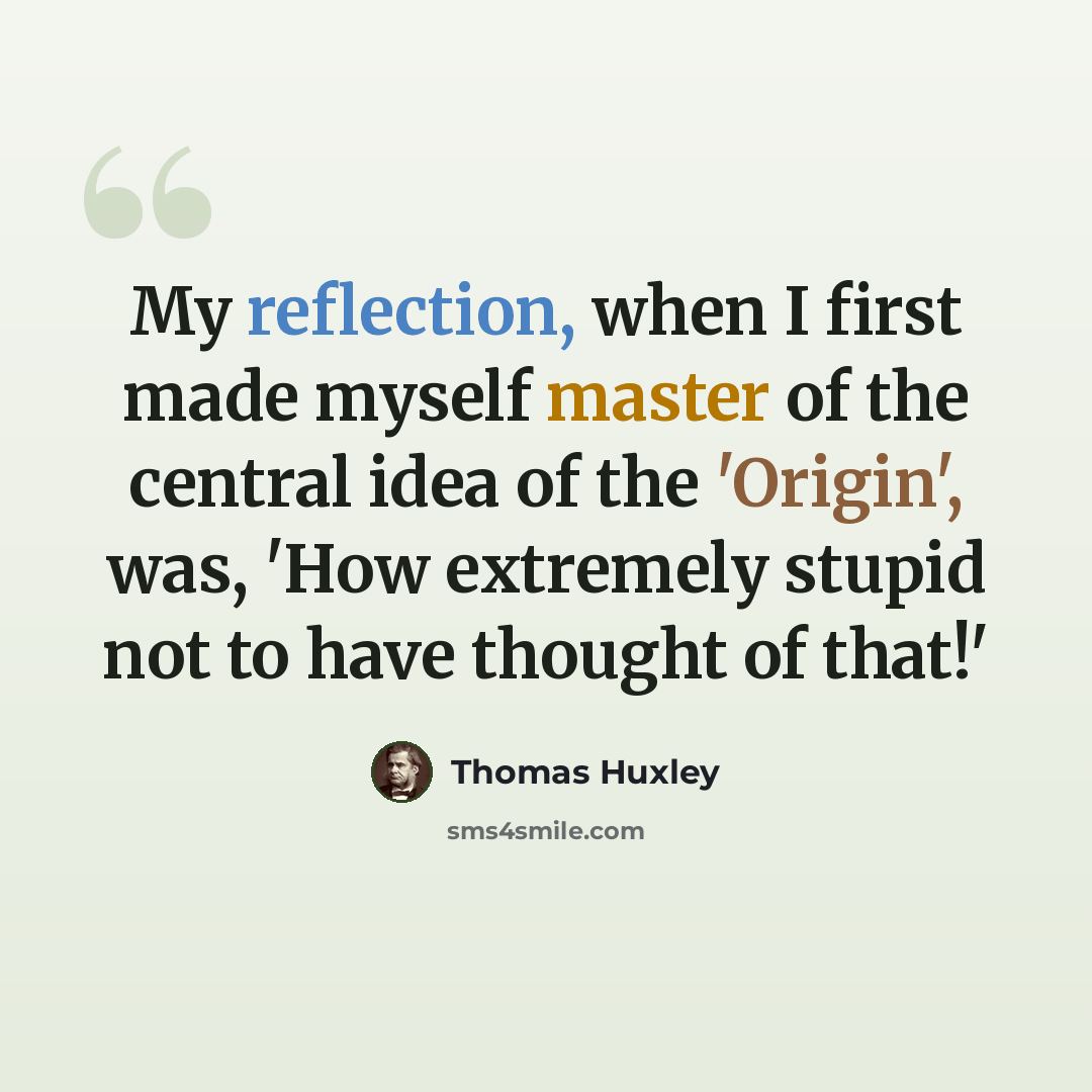 “My reflection, when I first made myself master of the central idea of the 'Origin', was, 'How extremely stupid not to have thought of that!'” quote by Thomas Huxley