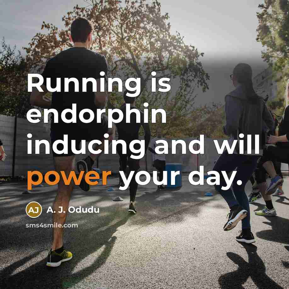 “Running is endorphin inducing and will power your day.” quote by A. J. Odudu
