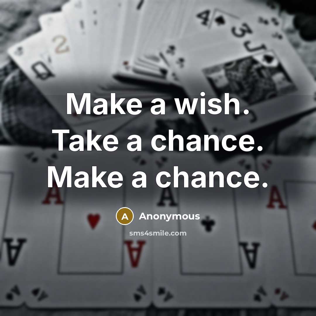 “Make a wish. Take a chance. Make a chance.” quote by Anonymous