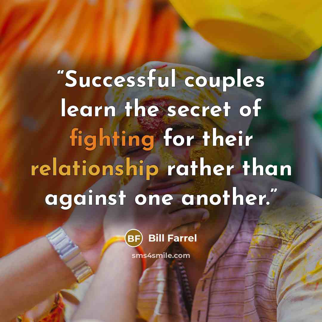 “Successful couples learn the secret of fighting for their relationship rather than against one another.” quote by Bill Farrel
