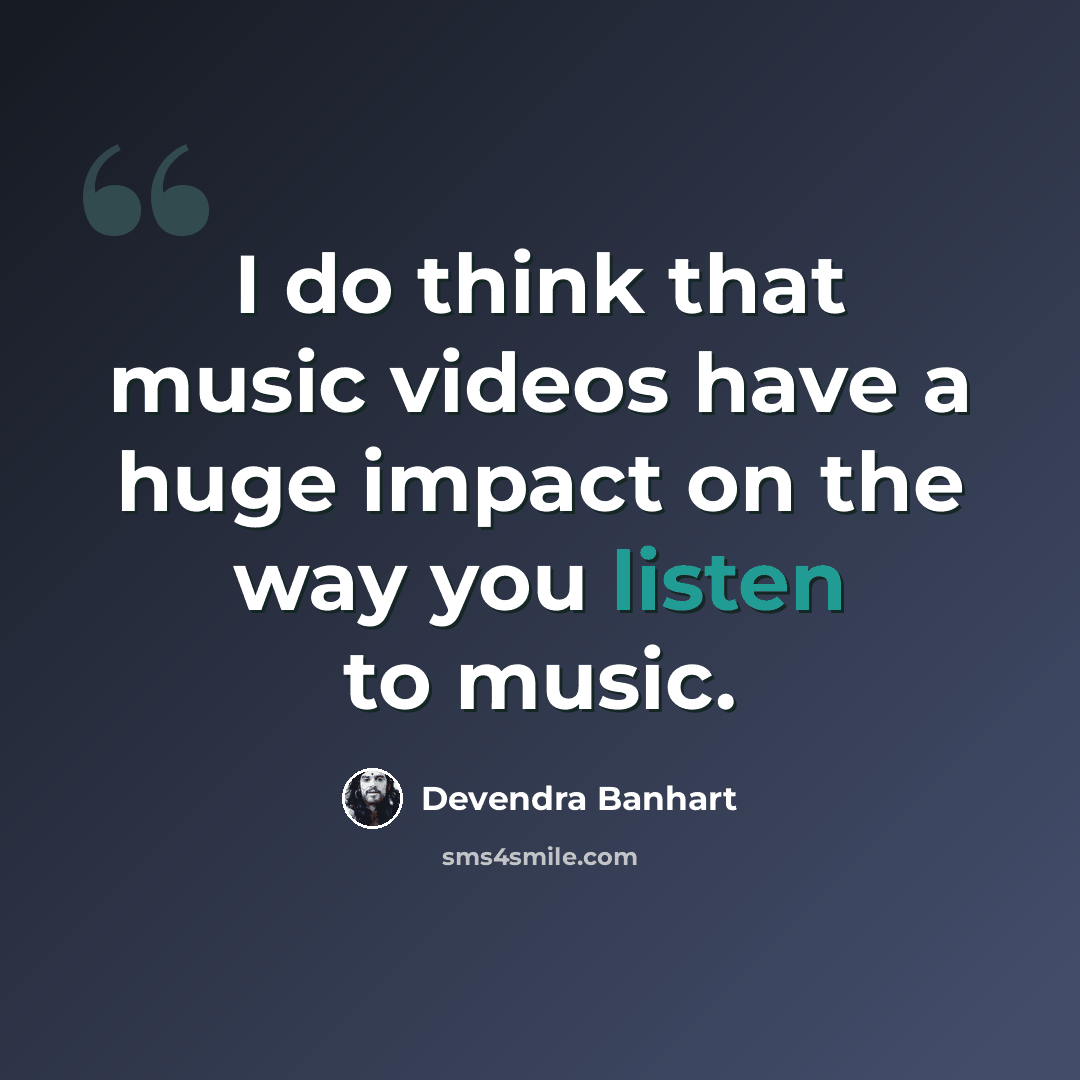 “I do think that music videos have a huge impact on the way you listen to music.” quote by Devendra Banhart