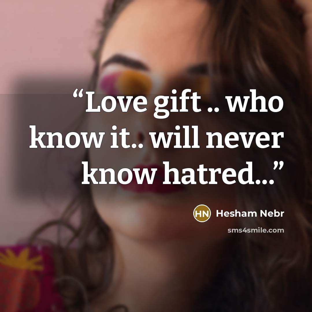 “Love gift .. who know it.. will never know hatred...” quote by Hesham Nebr