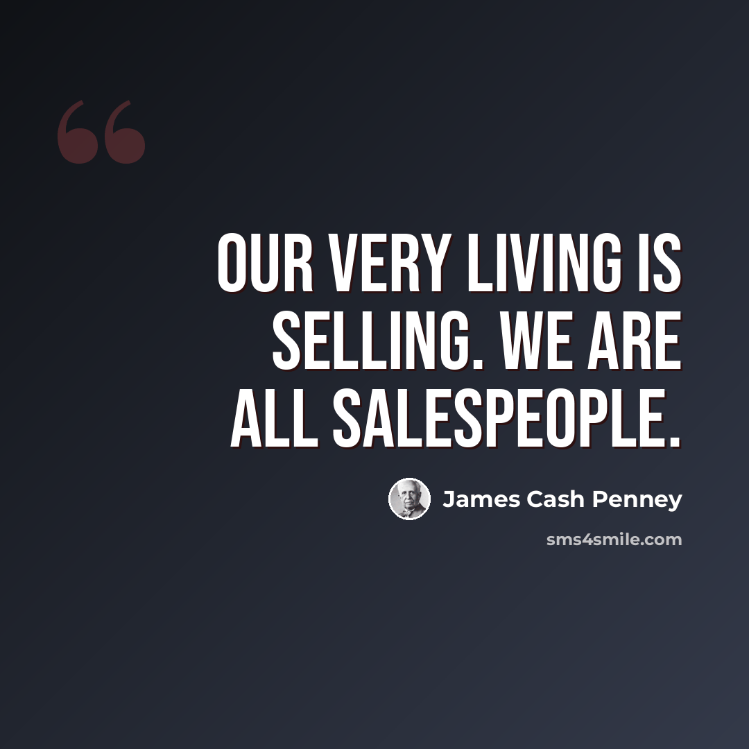 “Our very living is selling. We are all salespeople.” quote by James Cash Penney