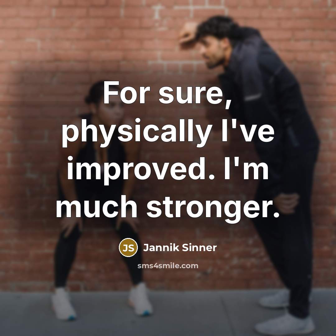 “For sure, physically I've improved. I'm much stronger.” quote by Jannik Sinner