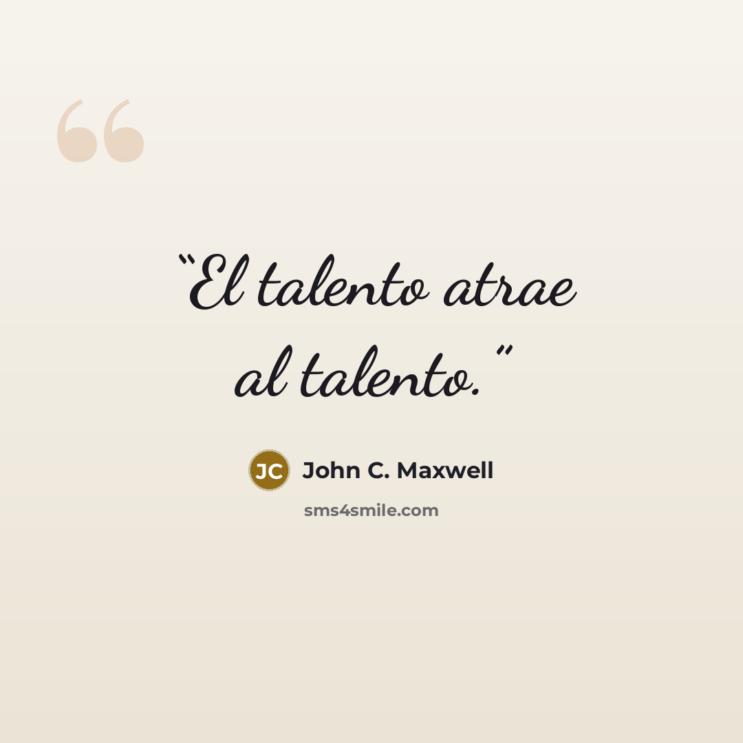 “El talento atrae al talento.” quote by John C. Maxwell