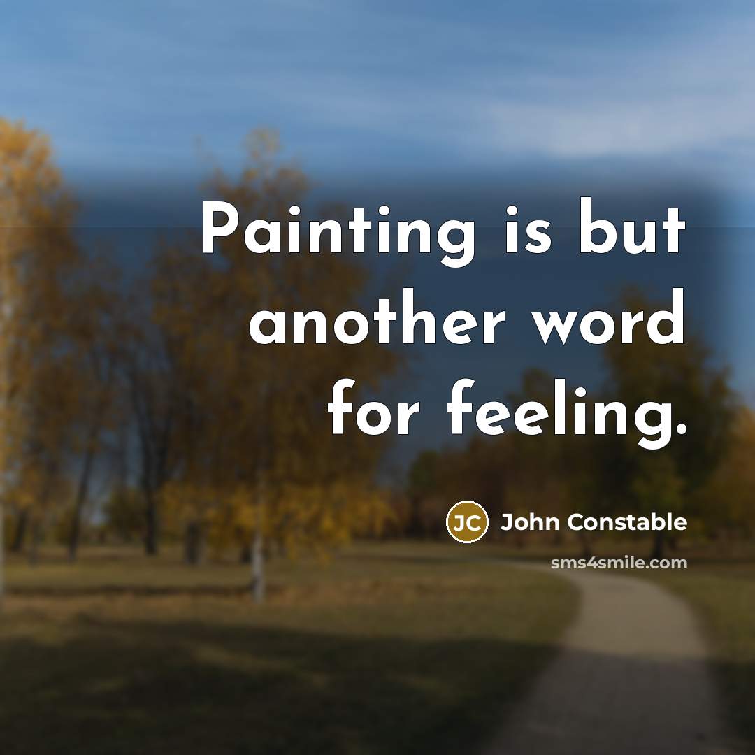 “Painting is but another word for feeling.” quote by John Constable