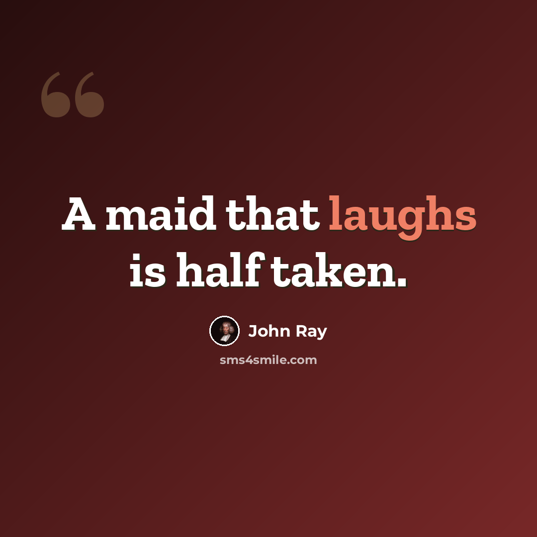 “A maid that laughs is half taken.” quote by John Ray