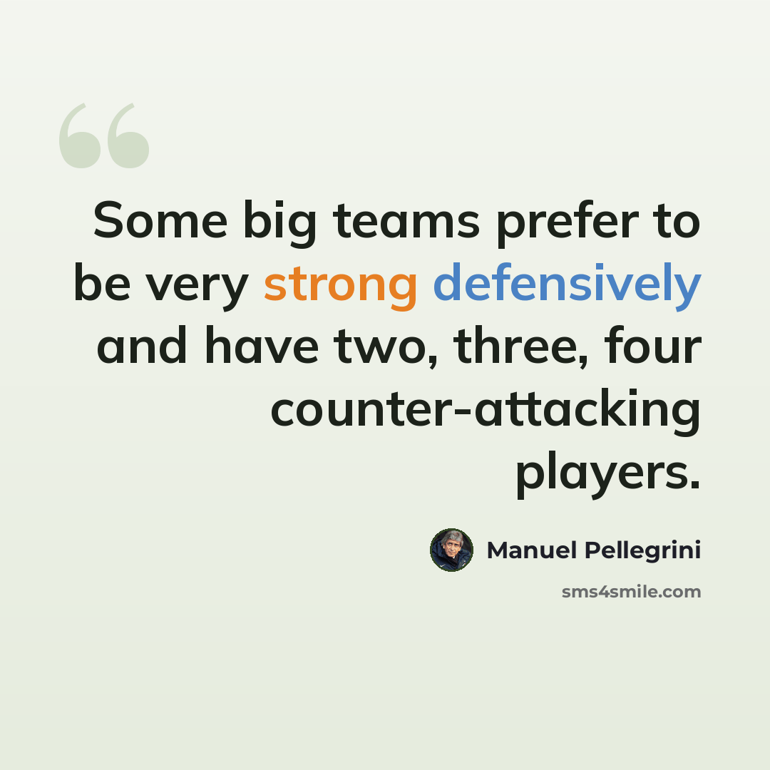 “Some big teams prefer to be very strong defensively and have two, three, four counter-attacking players.” quote by Manuel Pellegrini