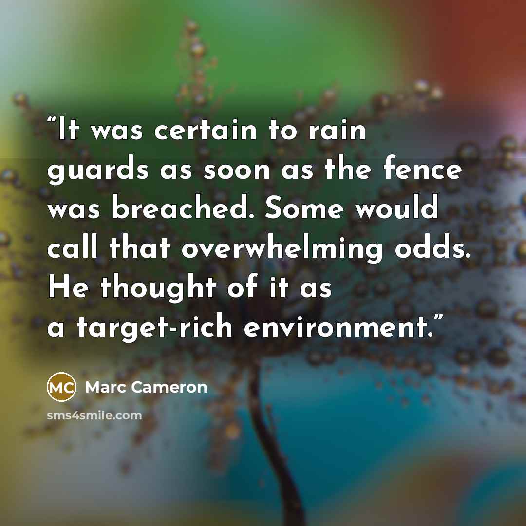 “It was certain to rain guards as soon as the fence was breached. Some would call that overwhelming odds. He thought of it as a target-rich environment.” quote by Marc Cameron