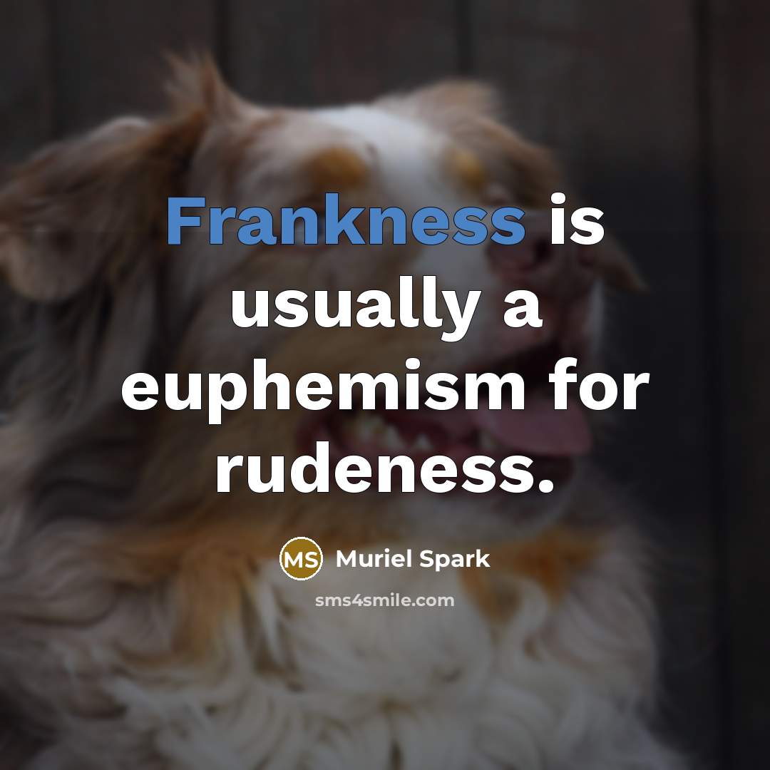 “Frankness is usually a euphemism for rudeness.” quote by Muriel Spark