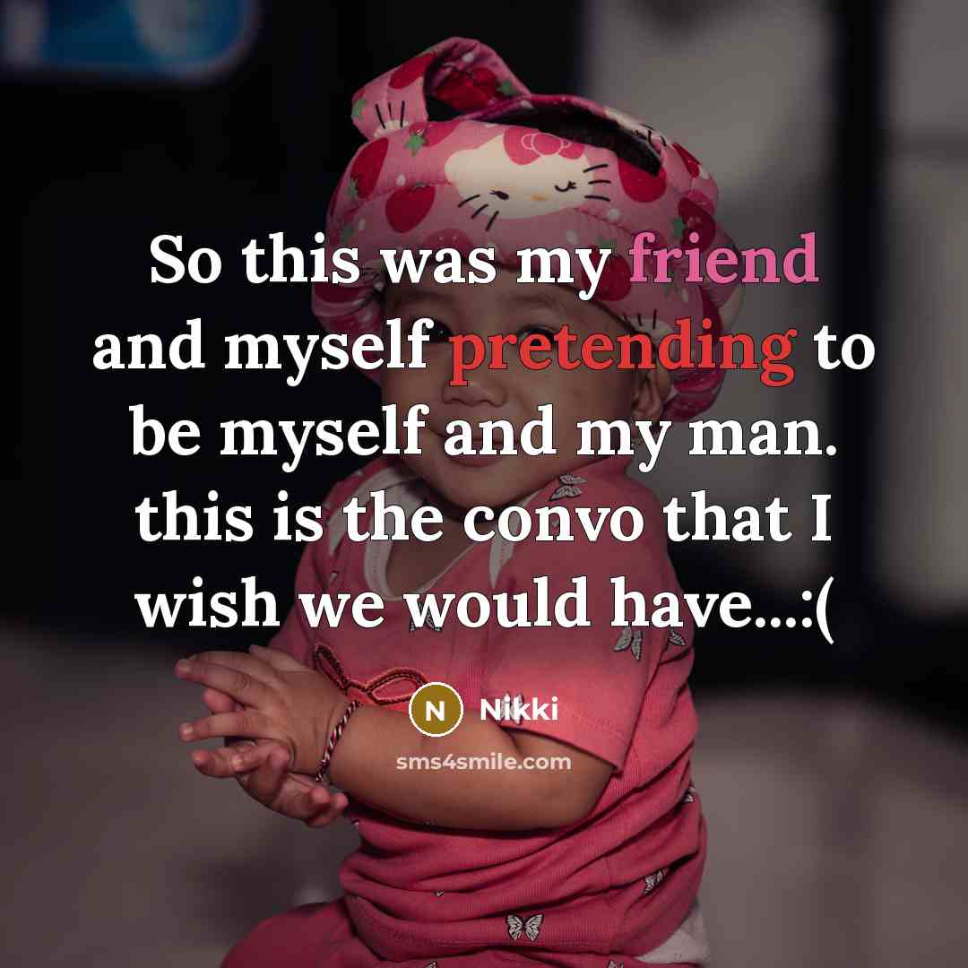 “So this was my friend and myself pretending to be myself and my man. this is the convo that I wish we would have...:(” quote by Nikki