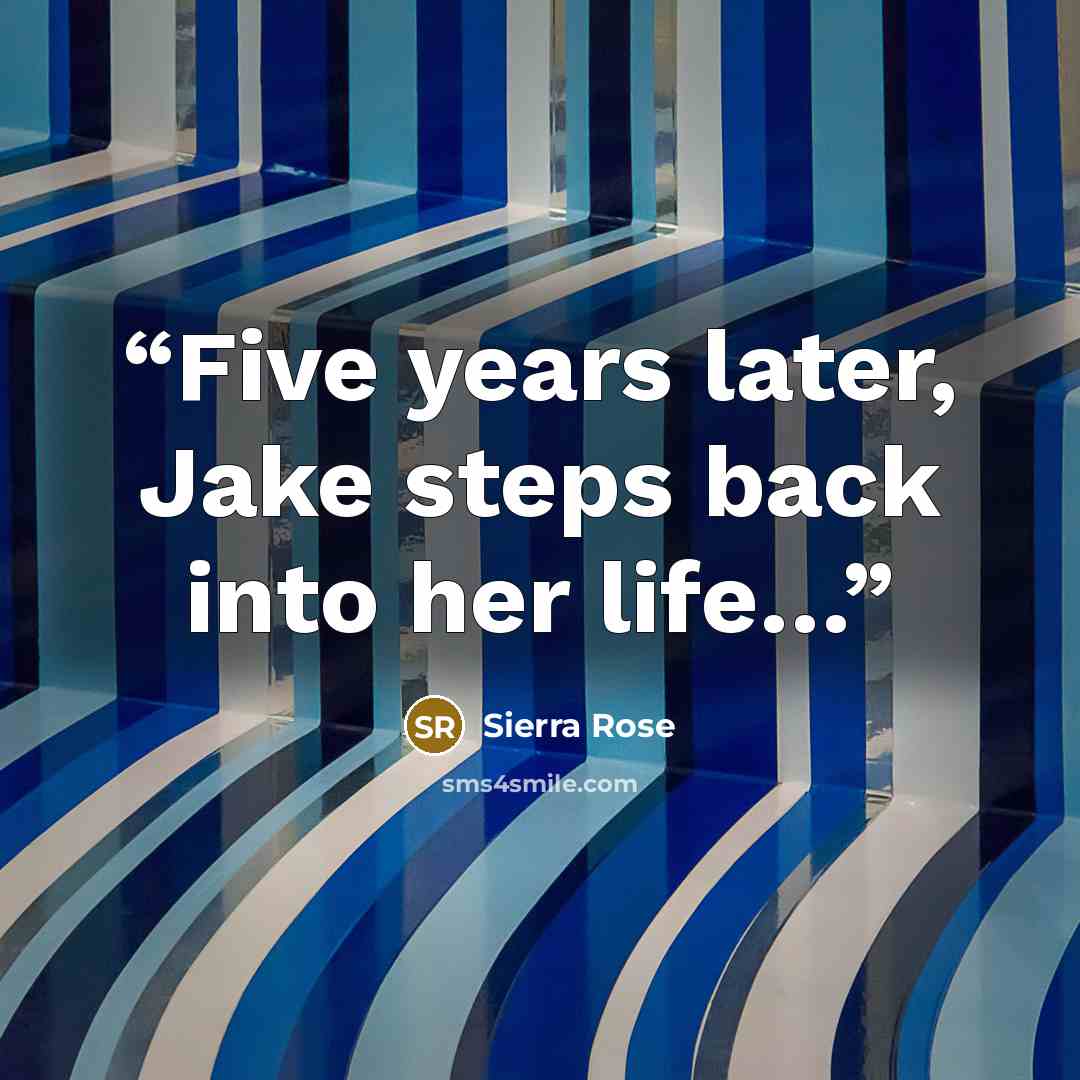 “Five years later, Jake steps back into her life…” quote by Sierra Rose