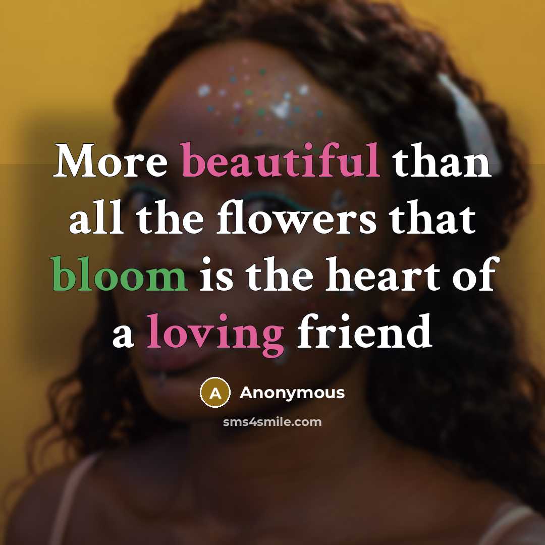 “More beautiful than all the flowers that bloom is the heart of a loving friend” quote by Anonymous