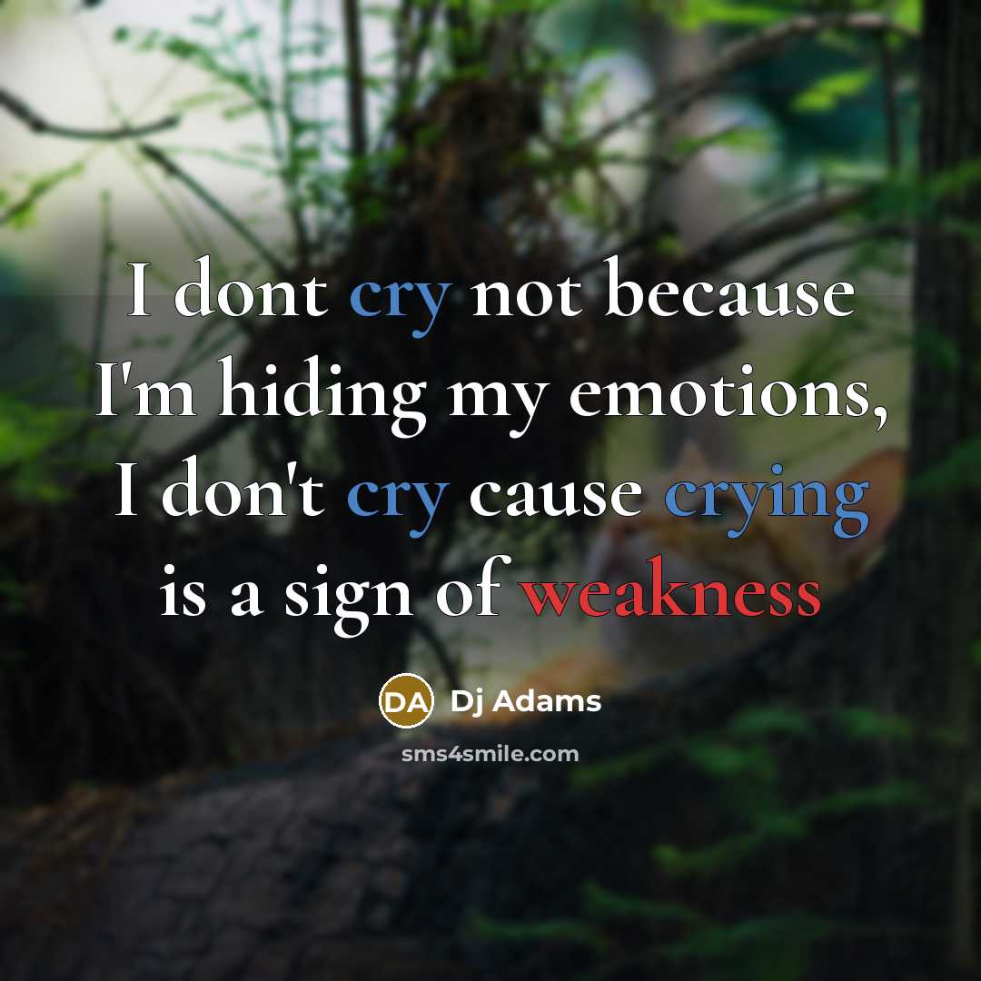 “I dont cry not because I'm hiding my emotions, I don't cry cause crying is a sign of weakness” quote by Dj Adams