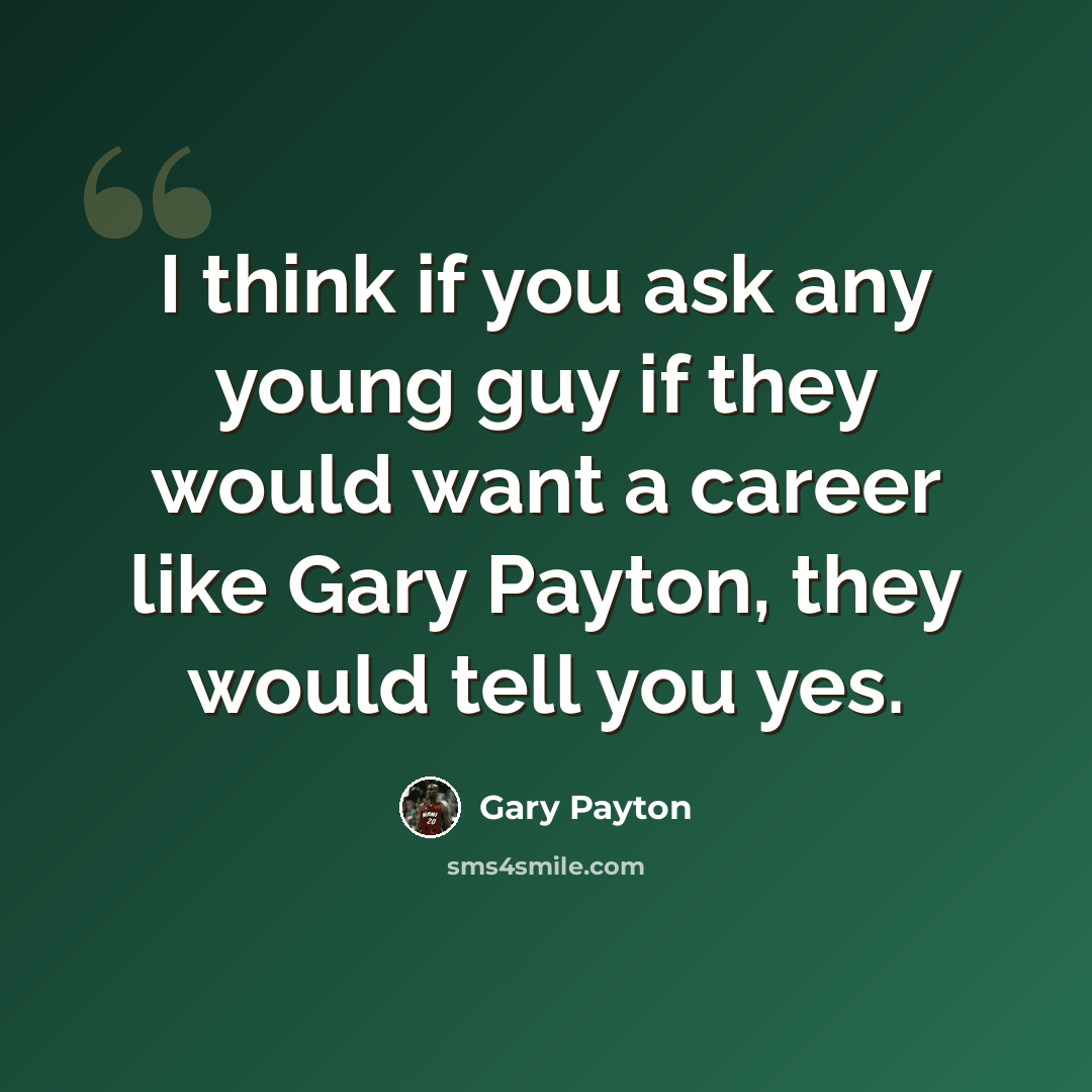 “I think if you ask any young guy if they would want a career like Gary Payton, they would tell you yes.” quote by Gary Payton