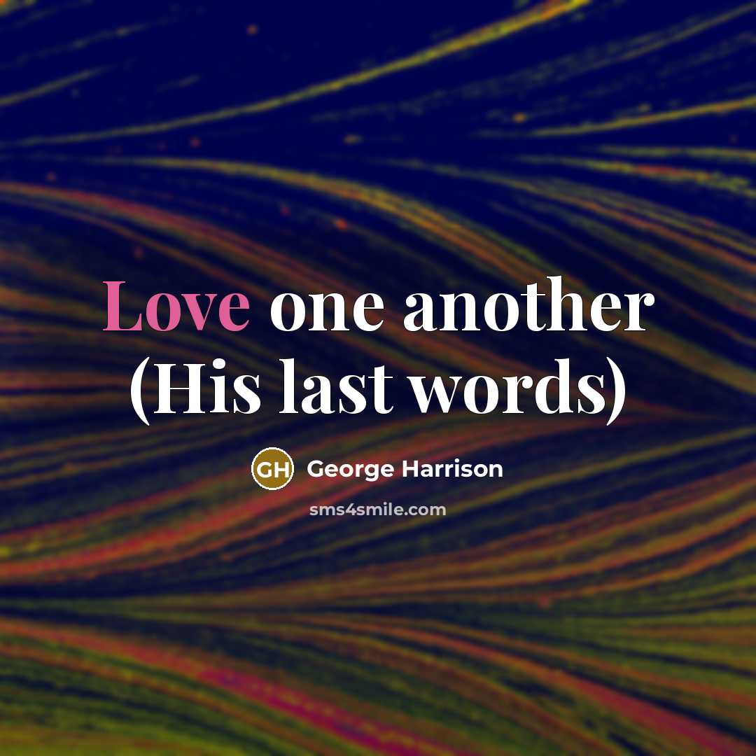 “Love one another (His last words)” quote by George Harrison