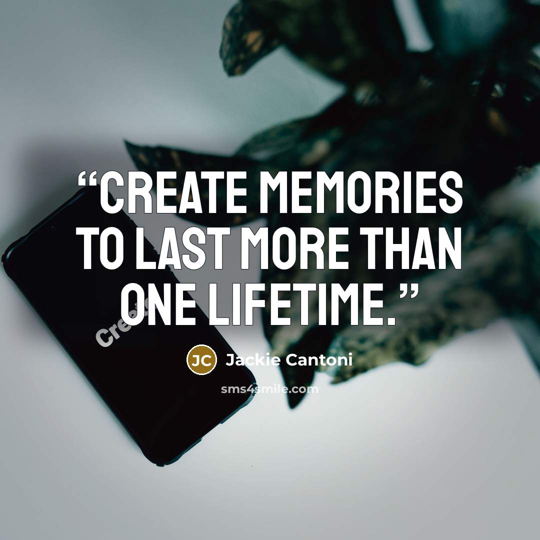 “Create memories to last more than one lifetime.” quote by Jackie Cantoni