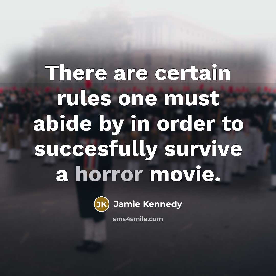 “There are certain rules one must abide by in order to succesfully survive a horror movie.” quote by Jamie Kennedy