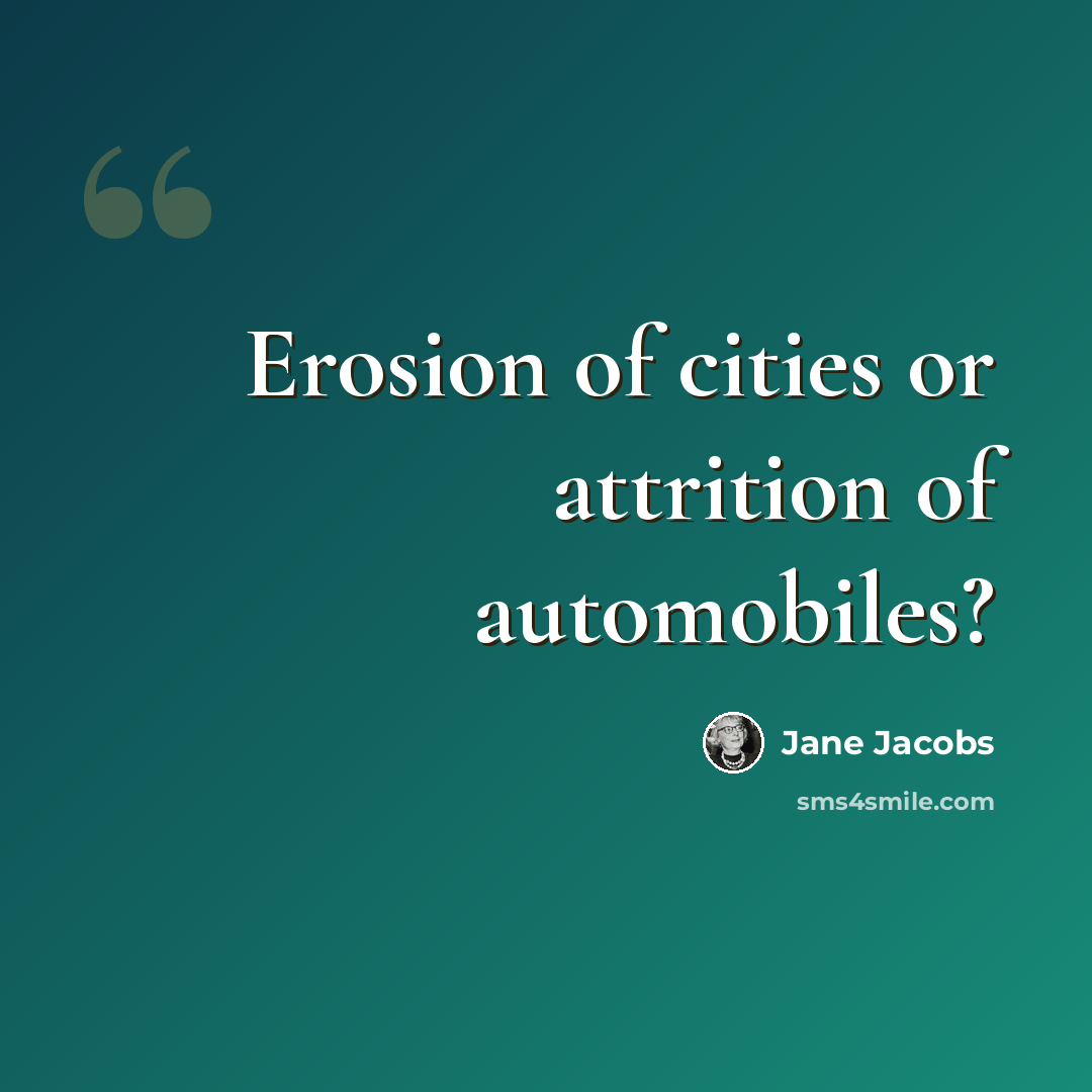 “Erosion of cities or attrition of automobiles?” quote by Jane Jacobs
