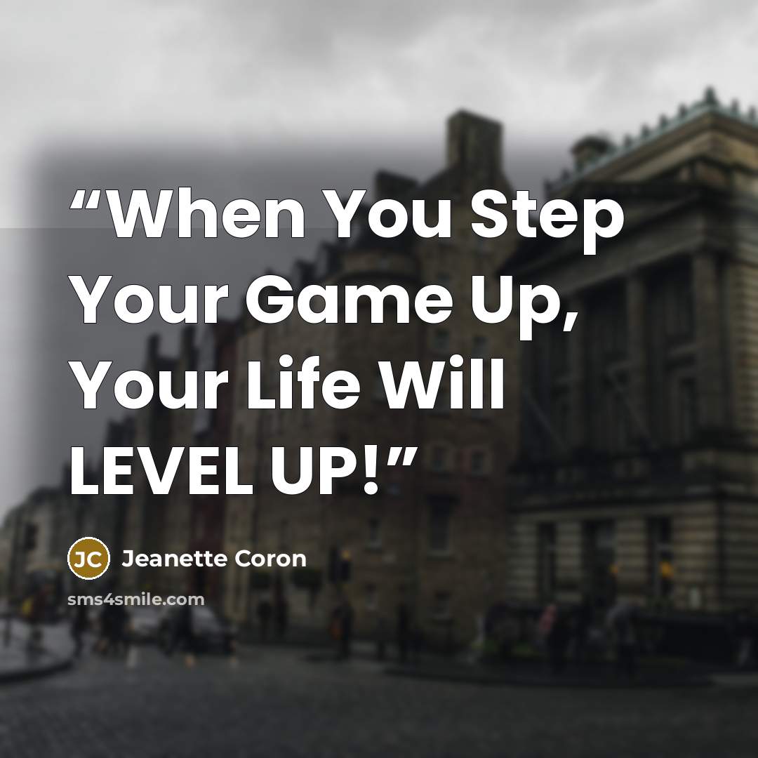 “When You Step Your Game Up, Your Life Will LEVEL UP!” quote by Jeanette Coron