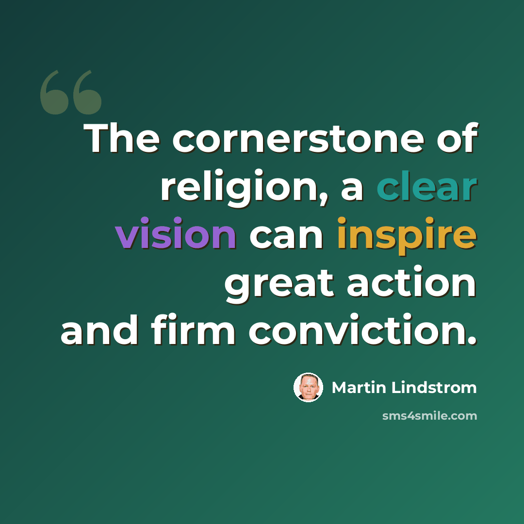 “The cornerstone of religion, a clear vision can inspire great action and firm conviction.” quote by Martin Lindstrom