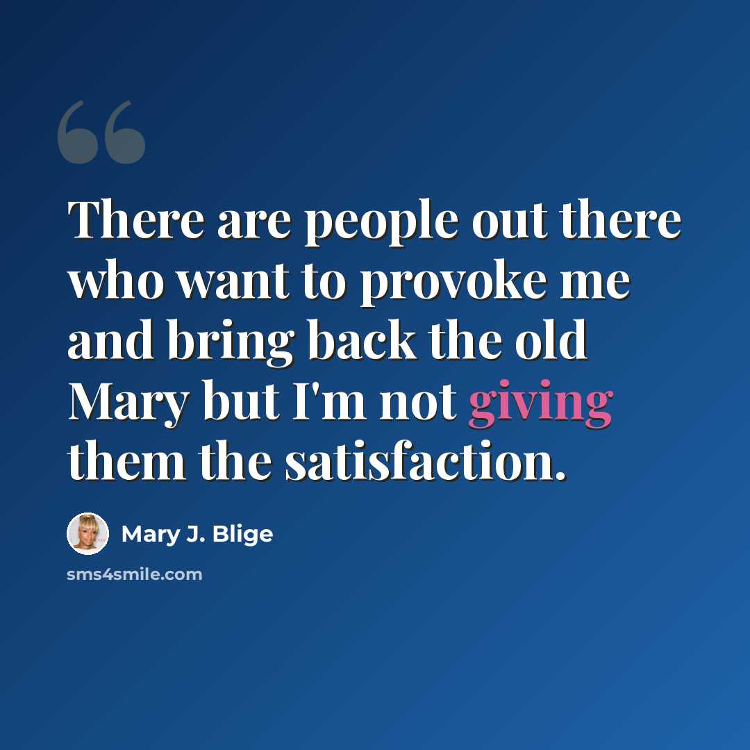 “There are people out there who want to provoke me and bring back the old Mary but I'm not giving them the satisfaction.” quote by Mary J. Blige