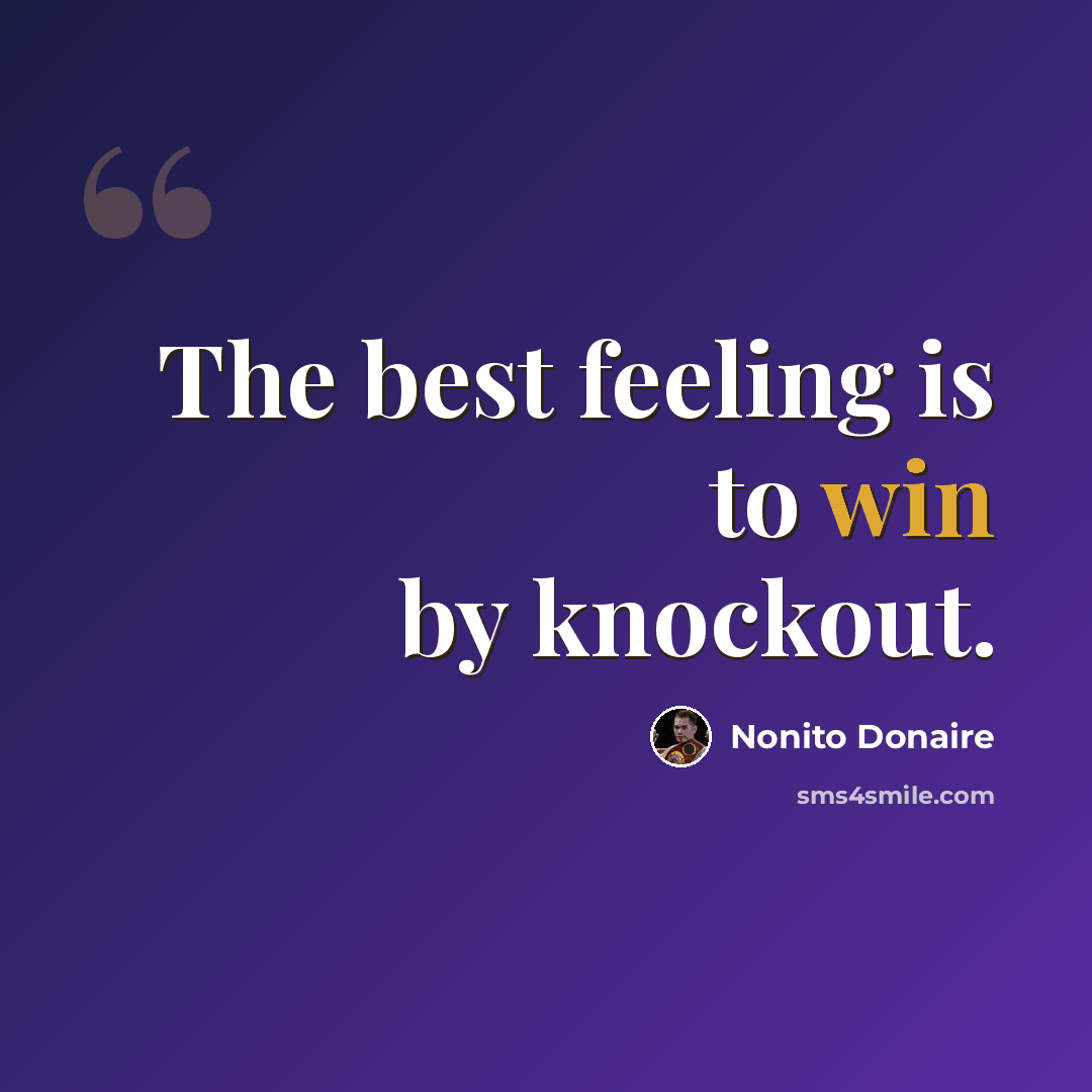 “The best feeling is to win by knockout.” quote by Nonito Donaire