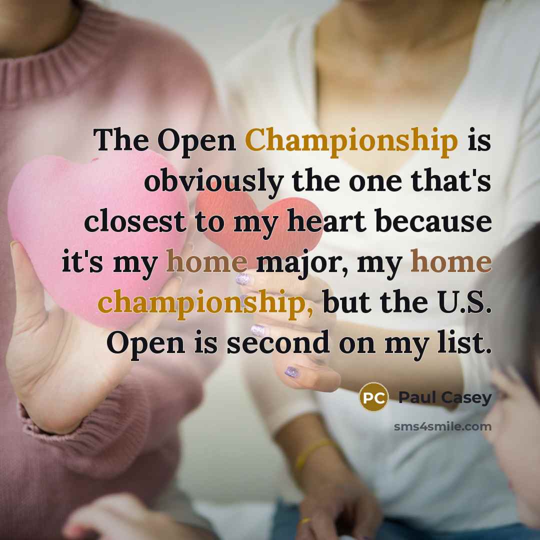 “The Open Championship is obviously the one that's closest to my heart because it's my home major, my home championship, but the U.S. Open is second on my list.” quote by Paul Casey