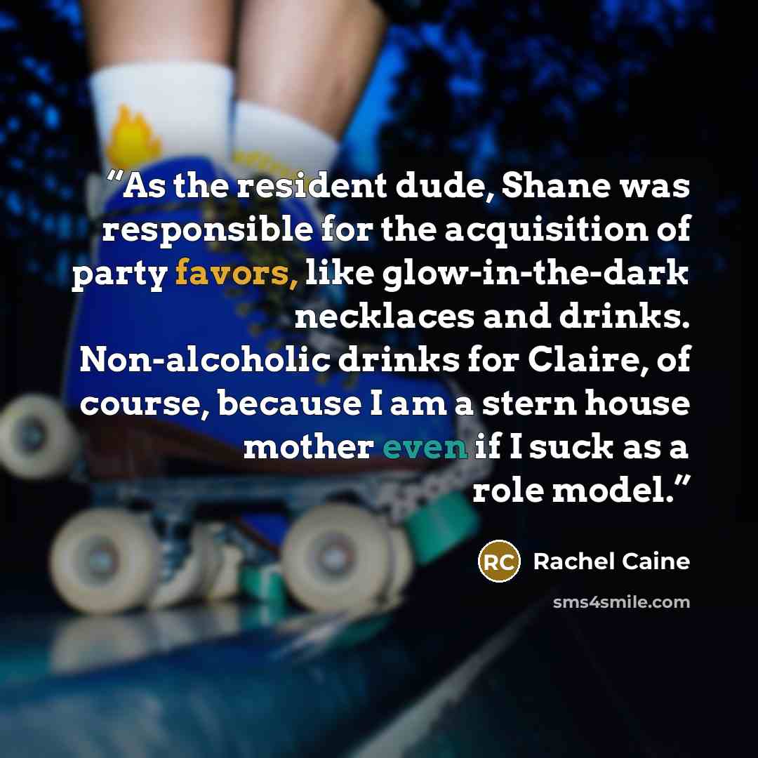 “As the resident dude, Shane was responsible for the acquisition of party favors, like glow-in-the-dark necklaces and drinks. Non-alcoholic drinks for Claire, of course, because I am a stern house mother even if I suck as a role model.” quote by Rachel Caine