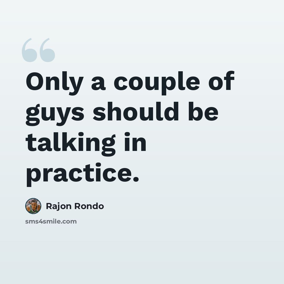 “Only a couple of guys should be talking in practice.” quote by Rajon Rondo