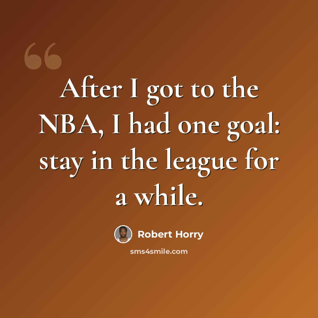 “After I got to the NBA, I had one goal: stay in the league for a while.” quote by Robert Horry