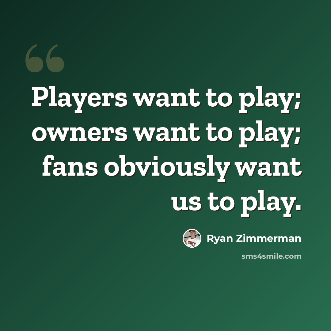 “Players want to play; owners want to play; fans obviously want us to play.” quote by Ryan Zimmerman