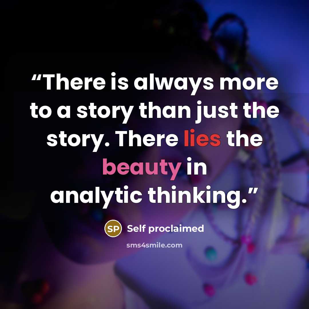 “There is always more to a story than just the story. There lies the beauty in analytic thinking.” quote by Self proclaimed