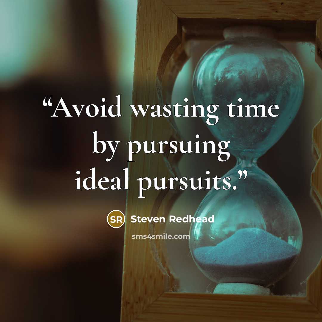 “Avoid wasting time by pursuing ideal pursuits.” quote by Steven Redhead