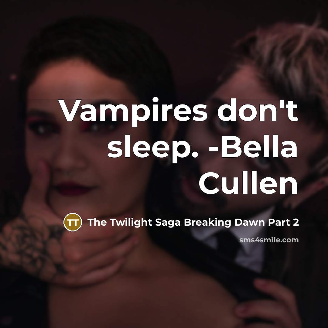 “Vampires don't sleep. -Bella Cullen” quote by The Twilight Saga Breaking Dawn Part 2