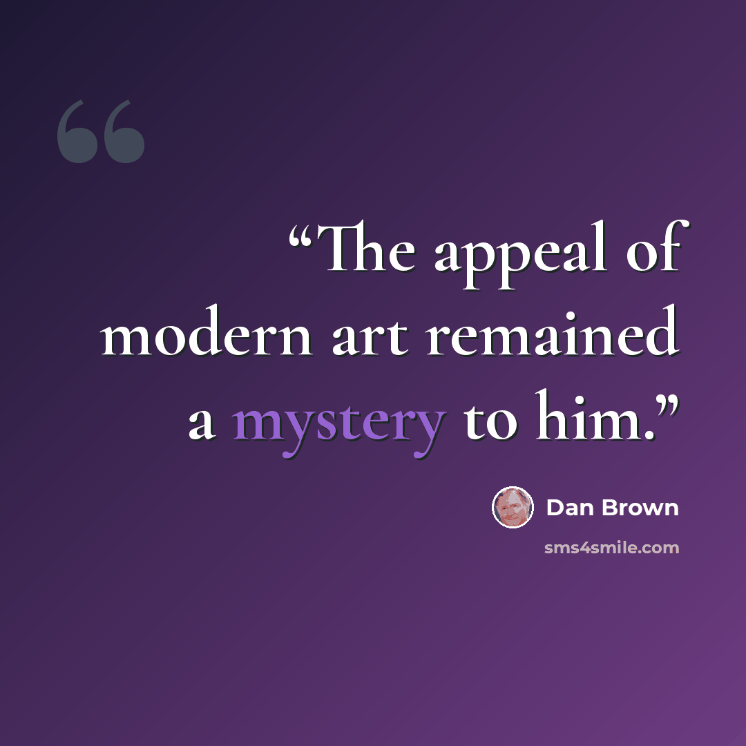 “The appeal of modern art remained a mystery to him.” quote by Dan Brown