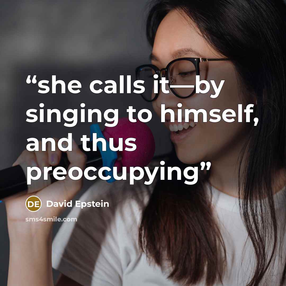 “she calls it—by singing to himself, and thus preoccupying” quote by David Epstein