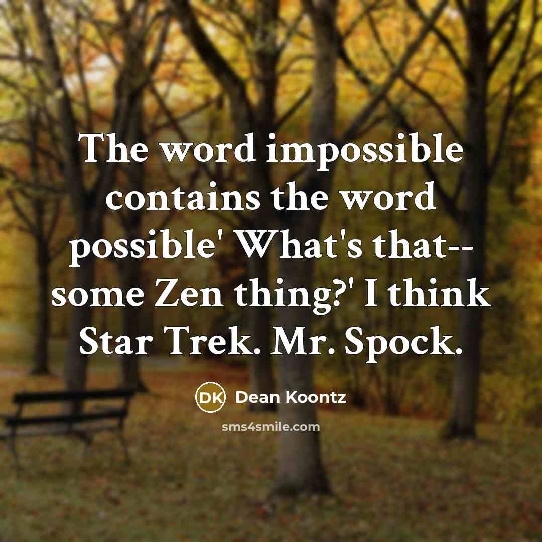“The word impossible contains the word possible' What's that-- some Zen thing?' I think Star Trek. Mr. Spock.” quote by Dean Koontz