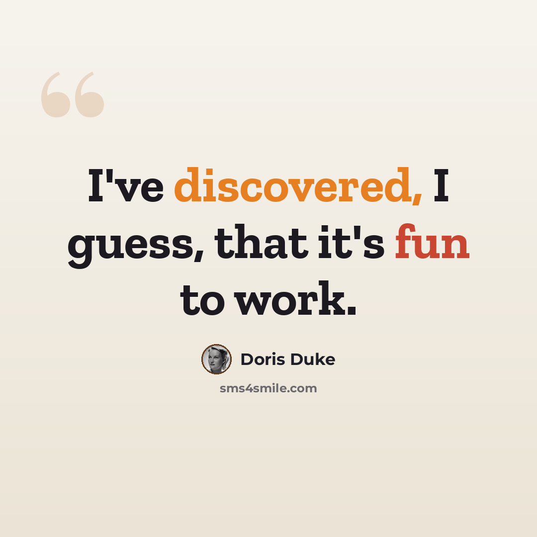 “I've discovered, I guess, that it's fun to work.” quote by Doris Duke