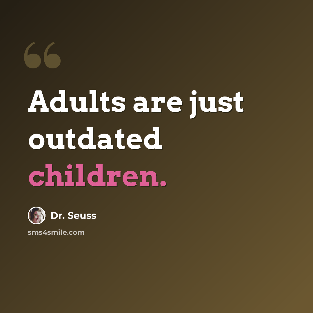 “Adults are just outdated children.” quote by Dr. Seuss