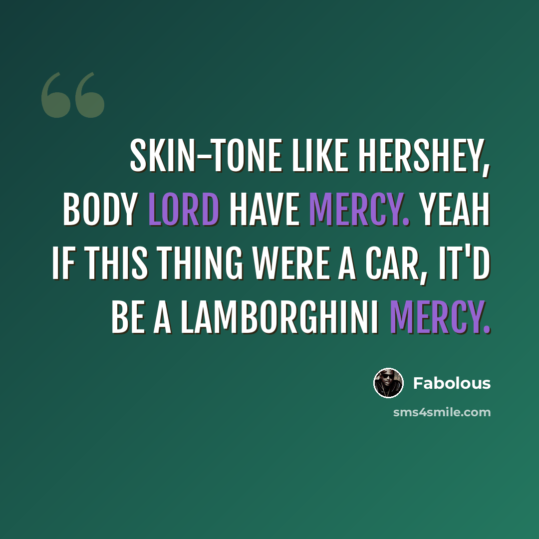 “Skin-tone like Hershey, body Lord have mercy. Yeah if this thing were a car, it'd be a Lamborghini Mercy.” quote by Fabolous