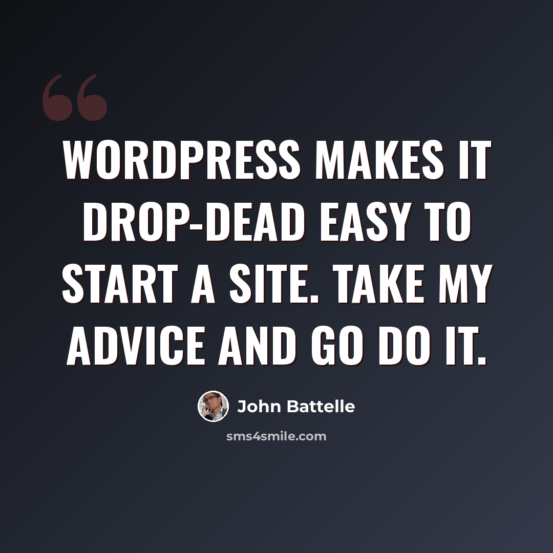“WordPress makes it drop-dead easy to start a site. Take my advice and go do it.” quote by John Battelle