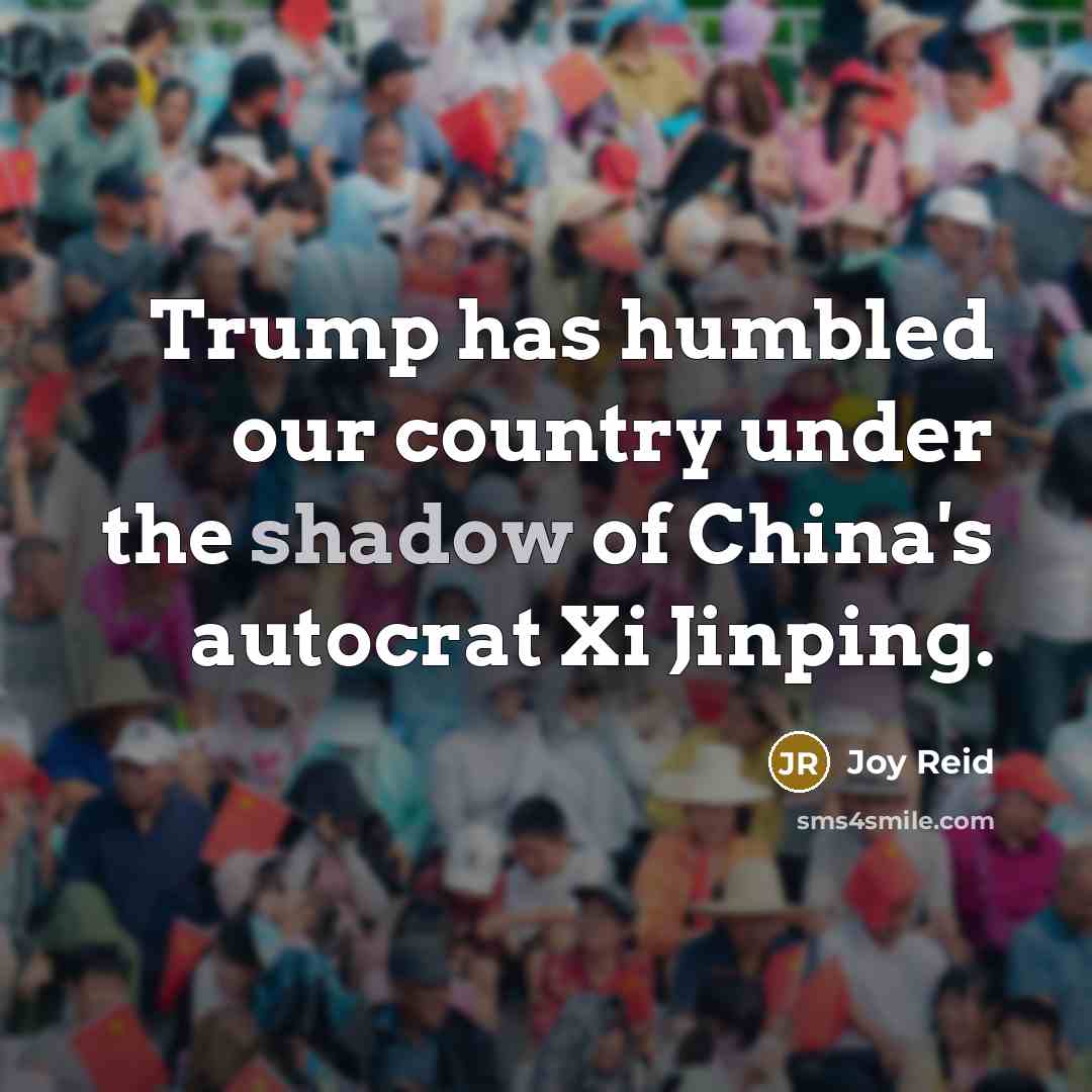 “Trump has humbled our country under the shadow of China's autocrat Xi Jinping.” quote by Joy Reid