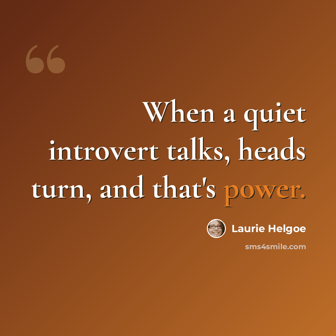 “When a quiet introvert talks, heads turn, and that's power.” quote by Laurie Helgoe