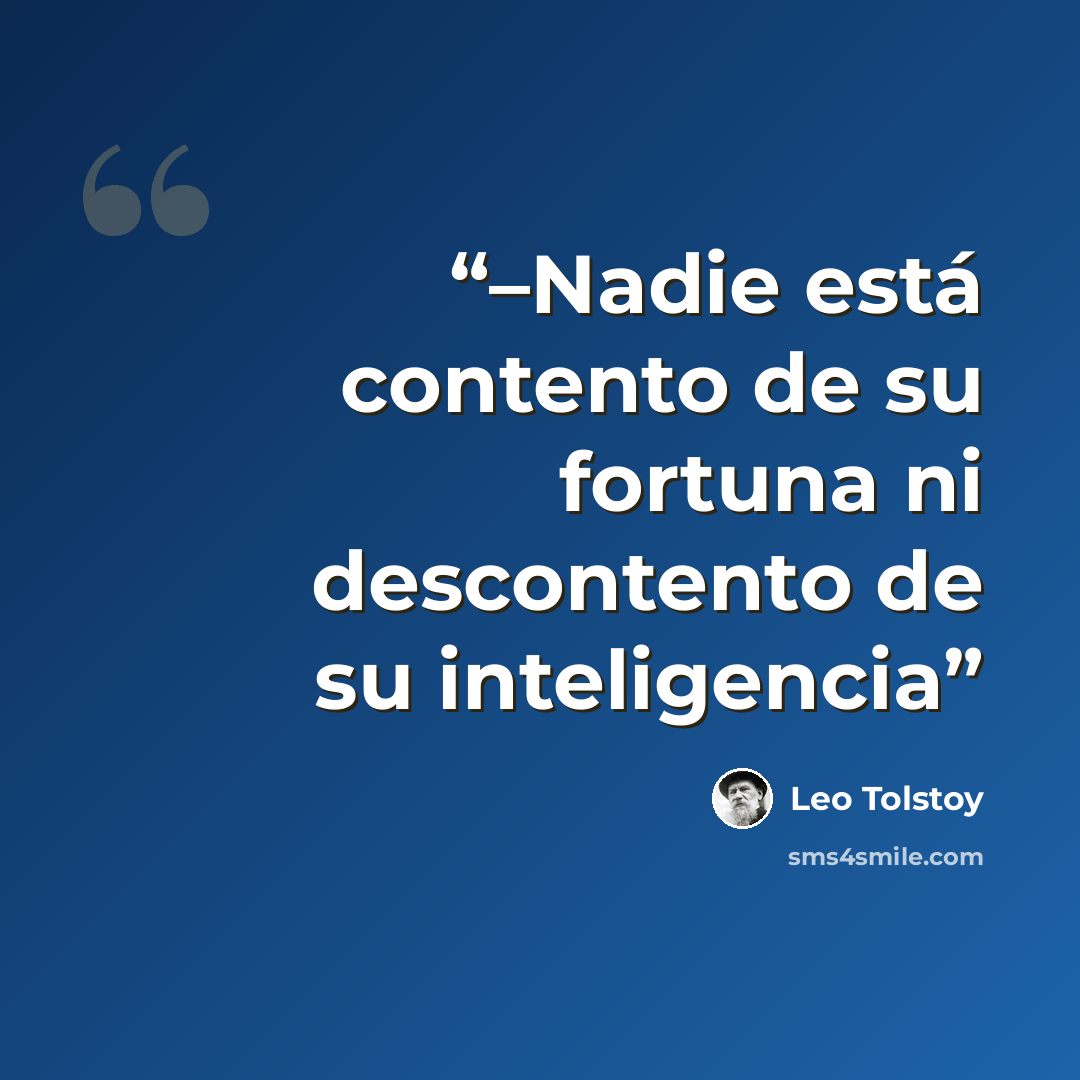 “–Nadie está contento de su fortuna ni descontento de su inteligencia” quote by Leo Tolstoy