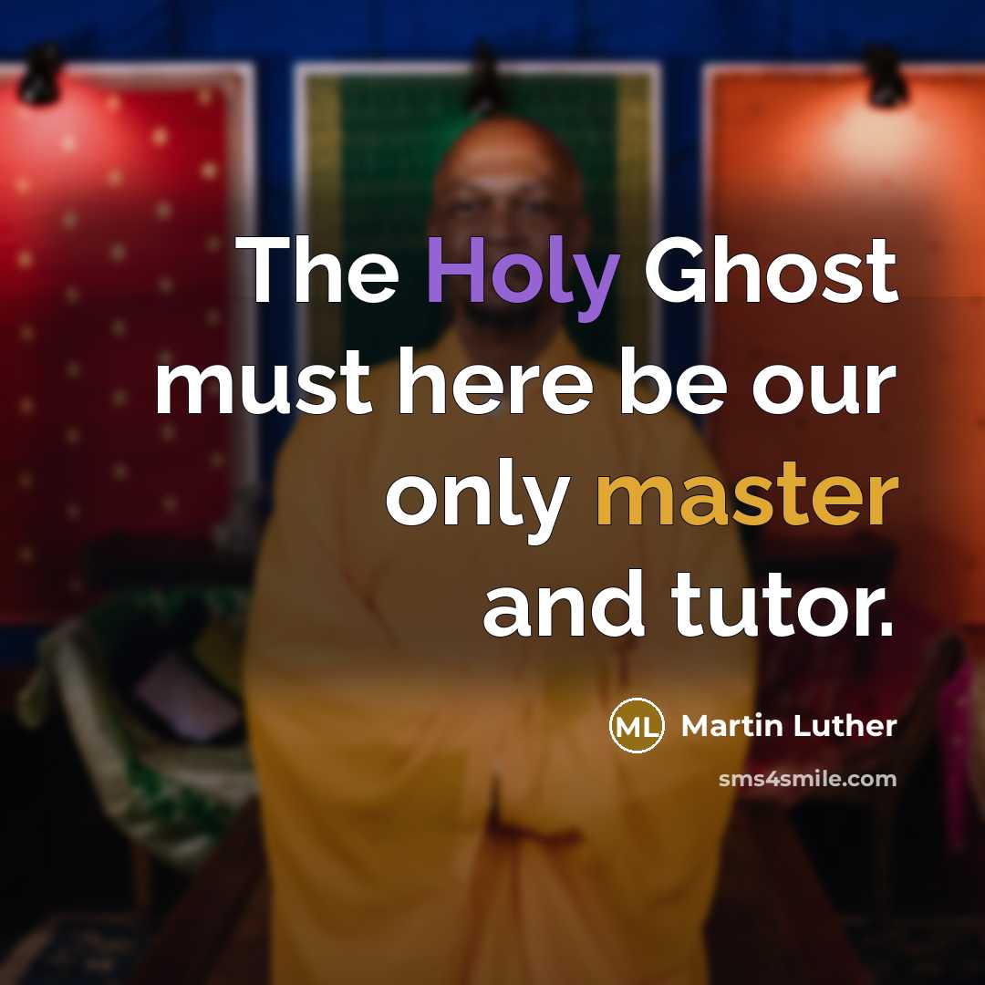 “The Holy Ghost must here be our only master and tutor.” quote by Martin Luther