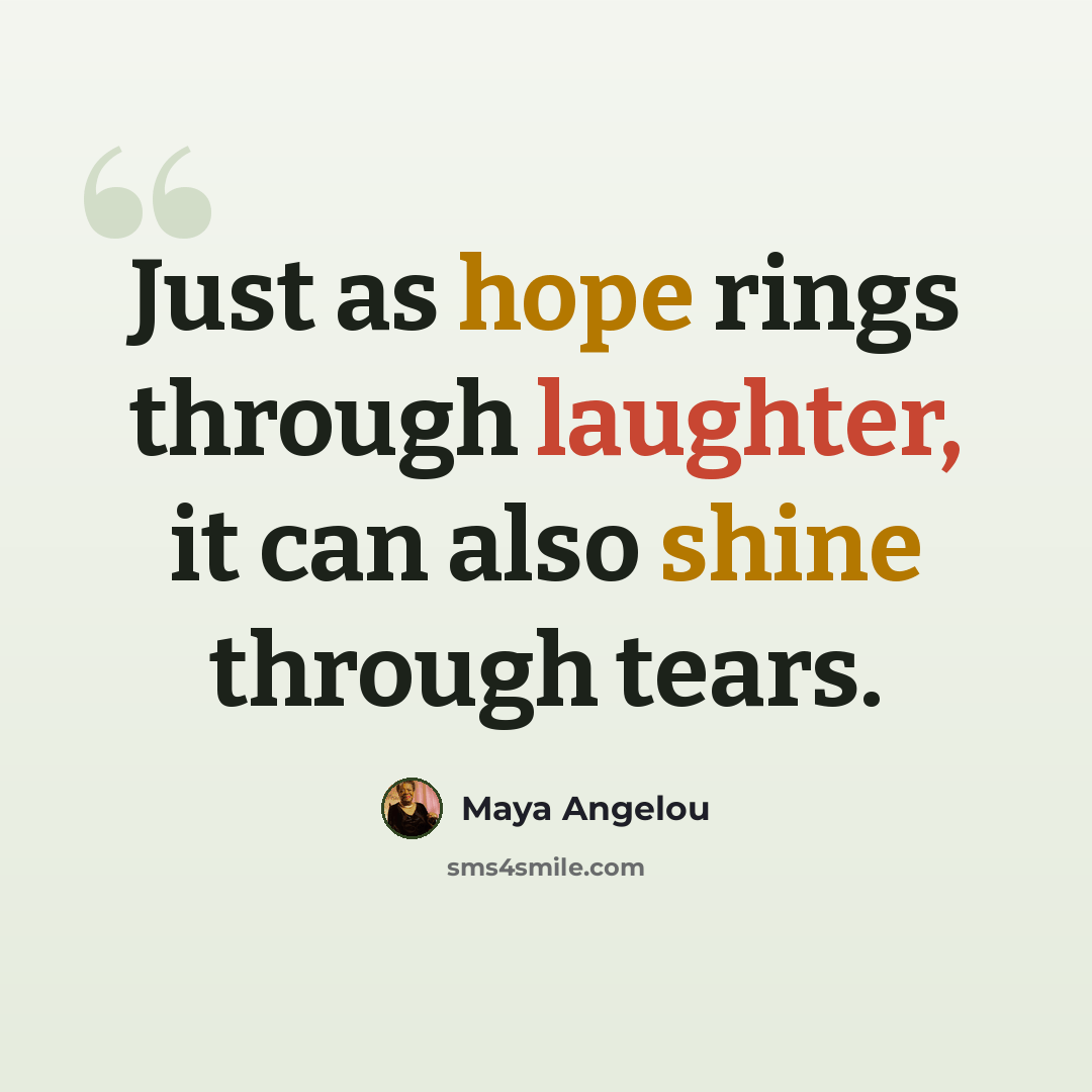 “Just as hope rings through laughter, it can also shine through tears.” quote by Maya Angelou
