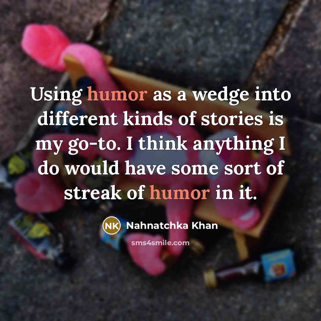 “Using humor as a wedge into different kinds of stories is my go-to. I think anything I do would have some sort of streak of humor in it.” quote by Nahnatchka Khan