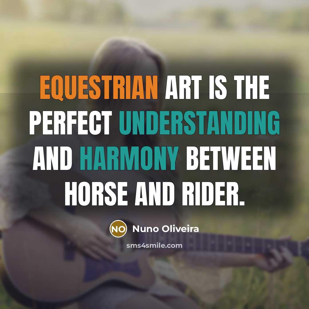 “Equestrian art is the perfect understanding and harmony between horse and rider.” quote by Nuno Oliveira