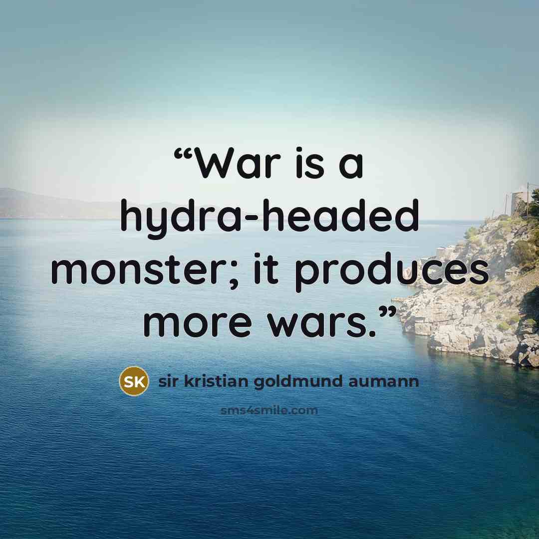 “War is a hydra-headed monster; it produces more wars.” quote by sir kristian goldmund aumann